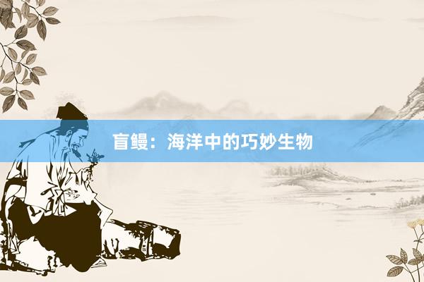 盲鳗：海洋中的巧妙生物