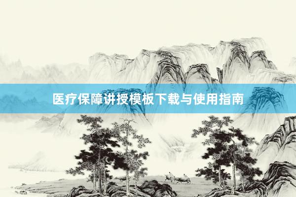 医疗保障讲授模板下载与使用指南